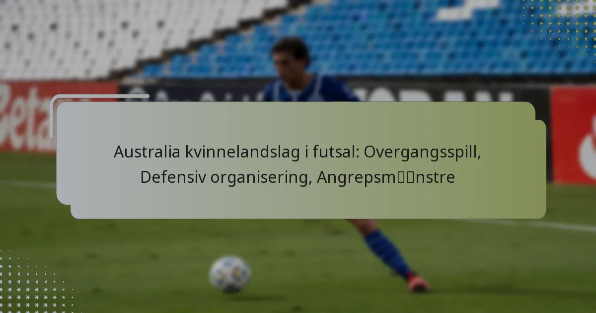 Australia kvinnelandslag i futsal: Overgangsspill, Defensiv organisering, Angrepsmønstre