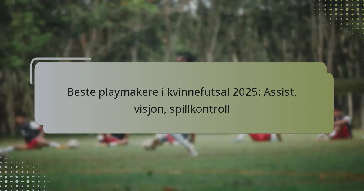 Beste playmakere i kvinnefutsal 2025: Assist, visjon, spillkontroll