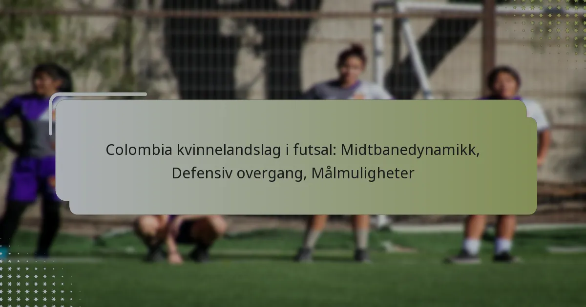 Colombia kvinnelandslag i futsal: Midtbanedynamikk, Defensiv overgang, Målmuligheter