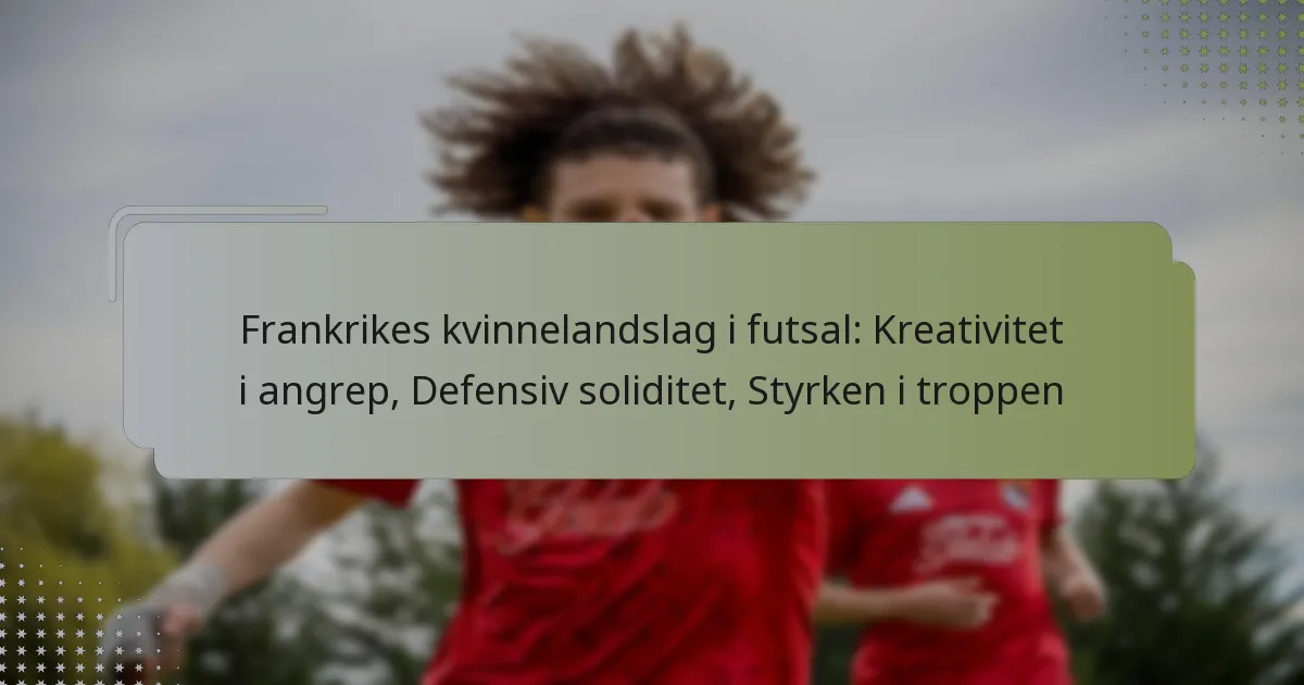 Frankrikes kvinnelandslag i futsal: Kreativitet i angrep, Defensiv soliditet, Styrken i troppen