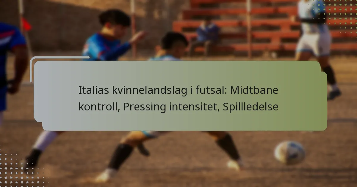 Italias kvinnelandslag i futsal: Midtbane kontroll, Pressing intensitet, Spillledelse