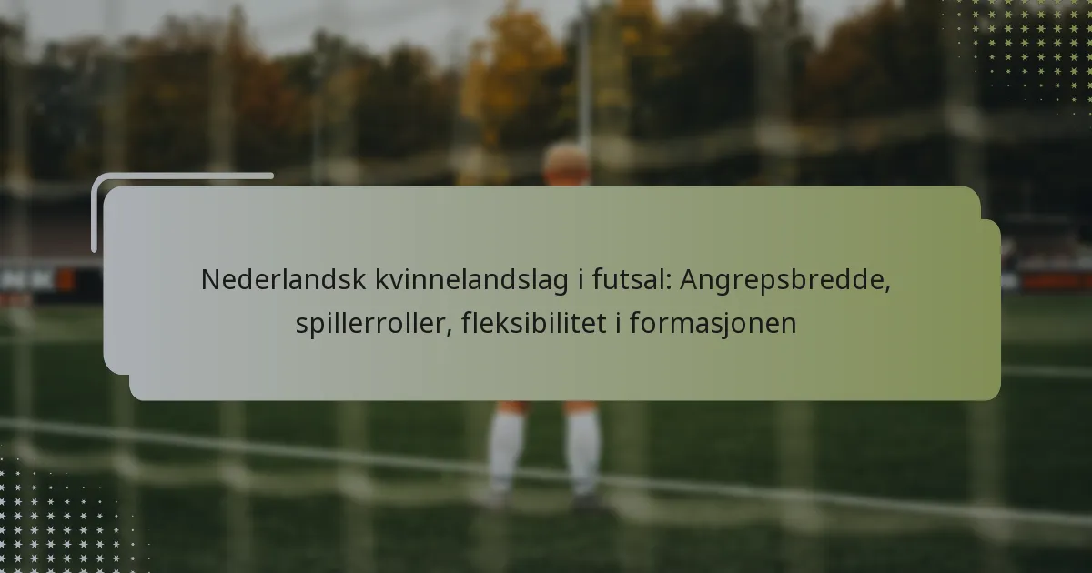 Nederlandsk kvinnelandslag i futsal: Angrepsbredde, spillerroller, fleksibilitet i formasjonen