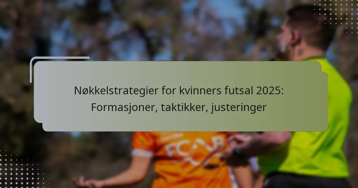 Nøkkelstrategier for kvinners futsal 2025: Formasjoner, taktikker, justeringer