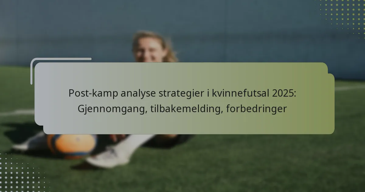 Post-kamp analyse strategier i kvinnefutsal 2025: Gjennomgang, tilbakemelding, forbedringer