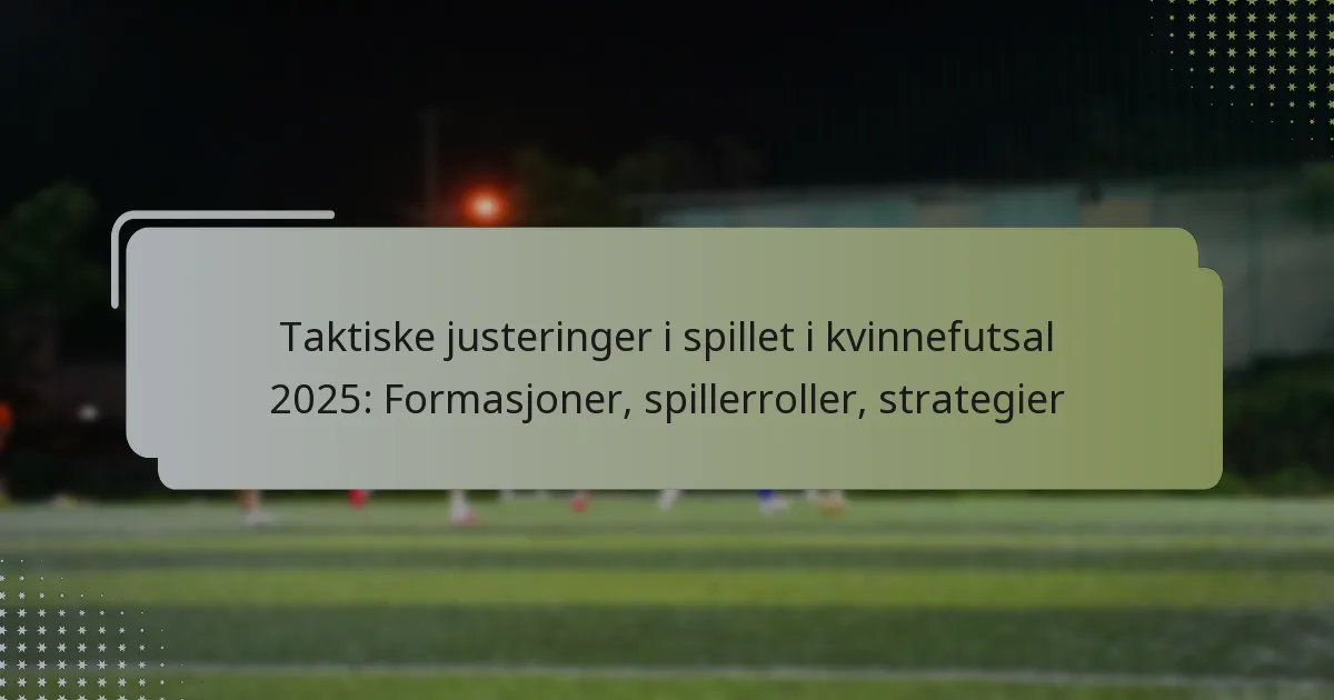 Taktiske justeringer i spillet i kvinnefutsal 2025: Formasjoner, spillerroller, strategier
