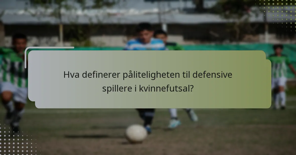 Hva definerer påliteligheten til defensive spillere i kvinnefutsal?
