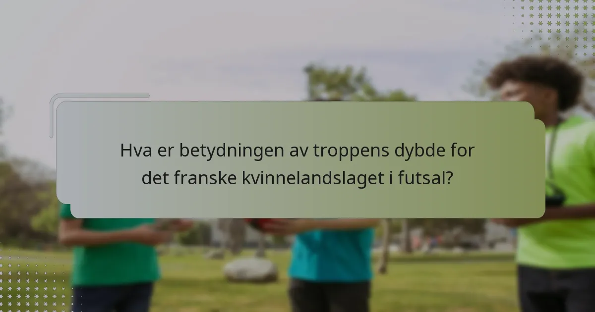 Hva er betydningen av troppens dybde for det franske kvinnelandslaget i futsal?