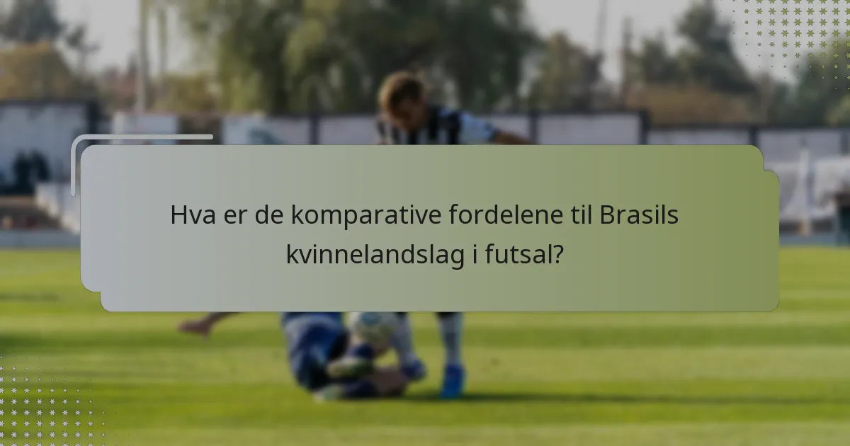 Hva er de komparative fordelene til Brasils kvinnelandslag i futsal?