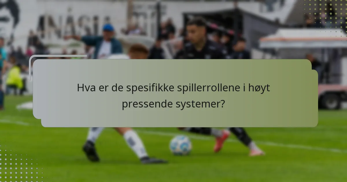 Hva er de spesifikke spillerrollene i høyt pressende systemer?