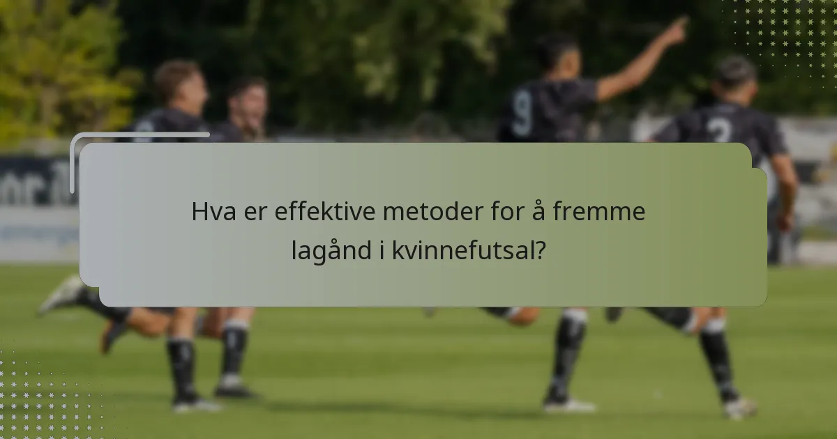 Hva er effektive metoder for å fremme lagånd i kvinnefutsal?