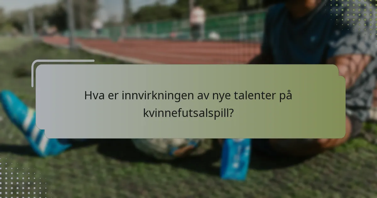 Hva er innvirkningen av nye talenter på kvinnefutsalspill?
