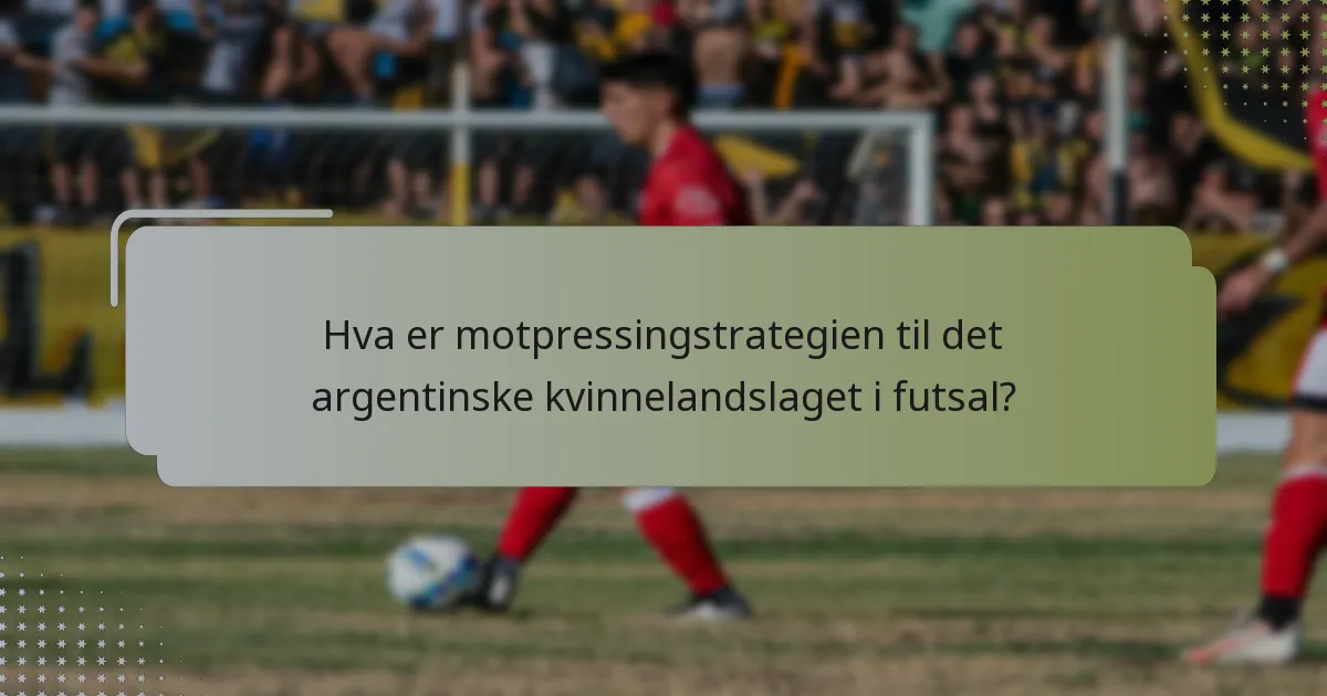 Hva er motpressingstrategien til det argentinske kvinnelandslaget i futsal?