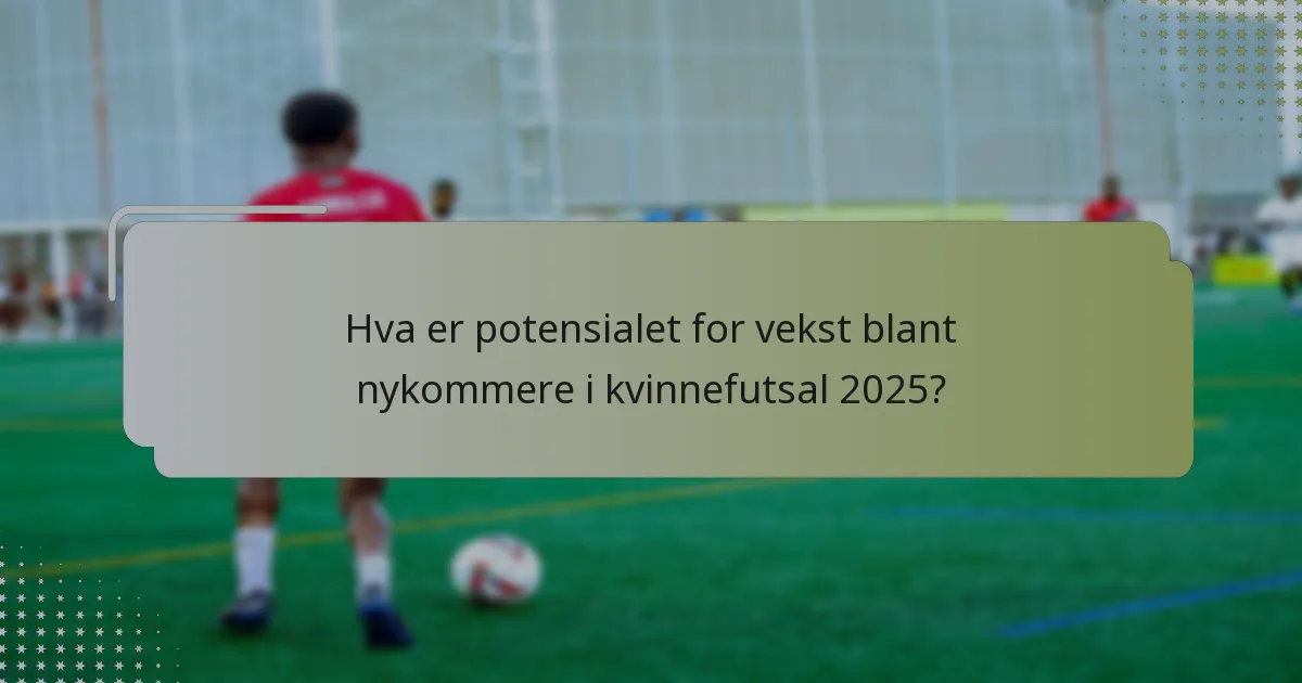 Hva er potensialet for vekst blant nykommere i kvinnefutsal 2025?