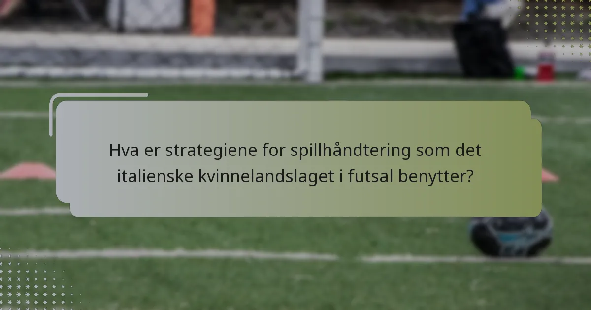 Hva er strategiene for spillhåndtering som det italienske kvinnelandslaget i futsal benytter?