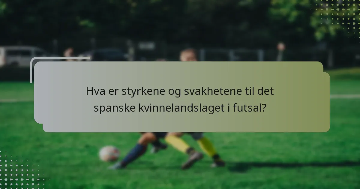 Hva er styrkene og svakhetene til det spanske kvinnelandslaget i futsal?