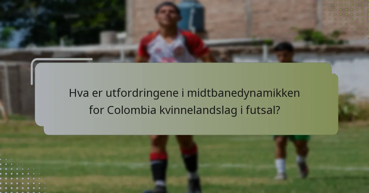 Hva er utfordringene i midtbanedynamikken for Colombia kvinnelandslag i futsal?