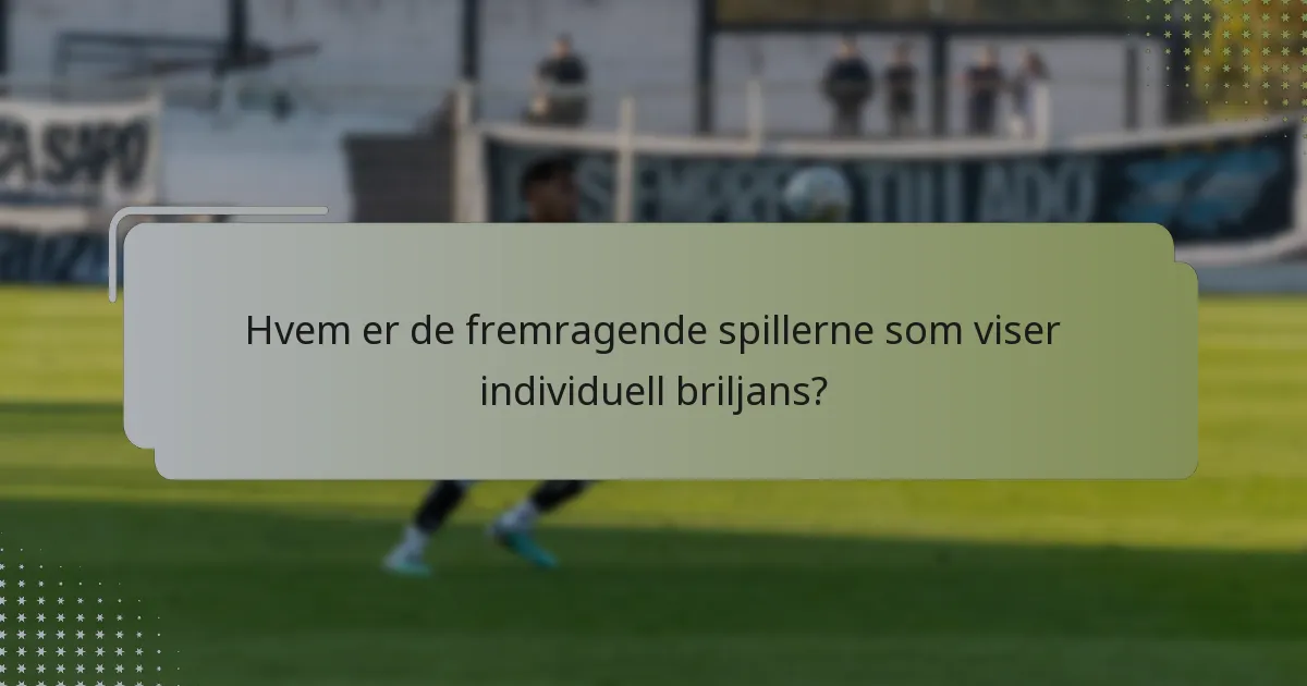 Hvem er de fremragende spillerne som viser individuell briljans?