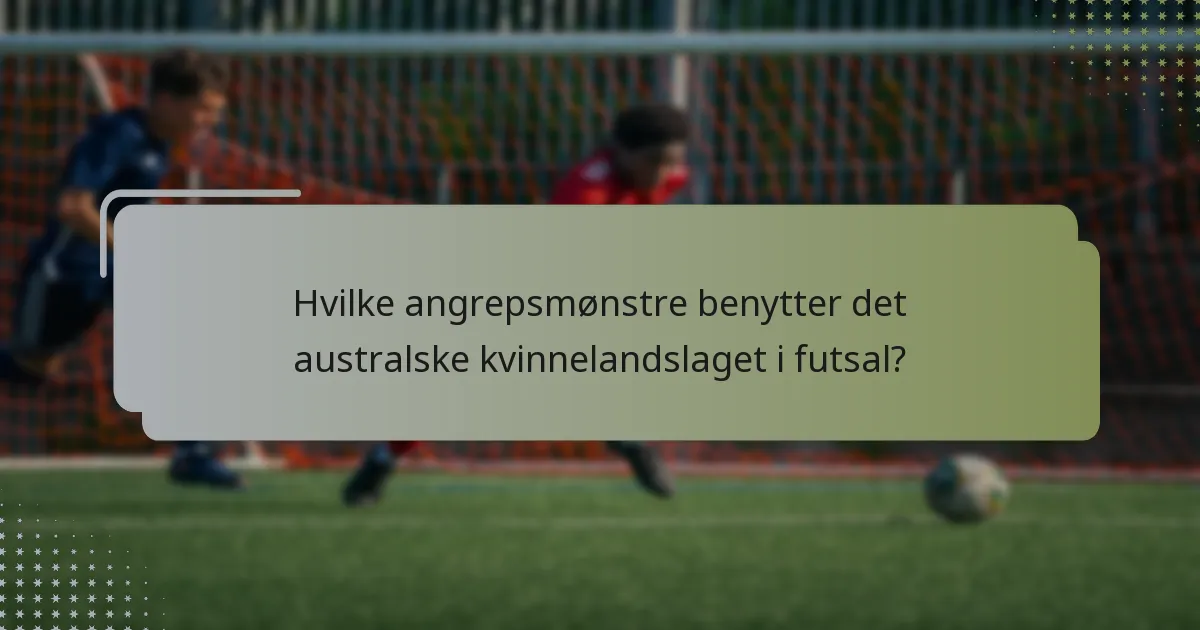 Hvilke angrepsmønstre benytter det australske kvinnelandslaget i futsal?