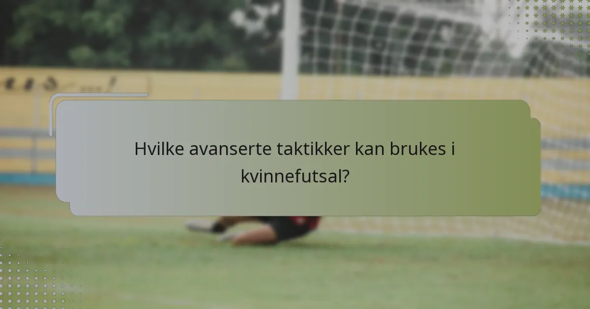 Hvilke avanserte taktikker kan brukes i kvinnefutsal?