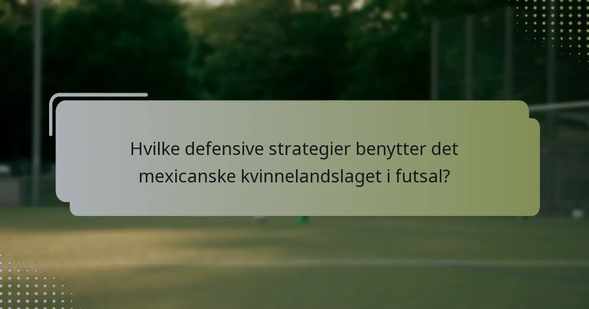 Hvilke defensive strategier benytter det mexicanske kvinnelandslaget i futsal?