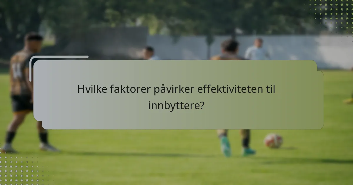 Hvilke faktorer påvirker effektiviteten til innbyttere?