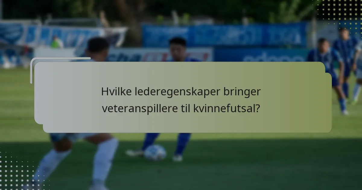 Hvilke lederegenskaper bringer veteranspillere til kvinnefutsal?