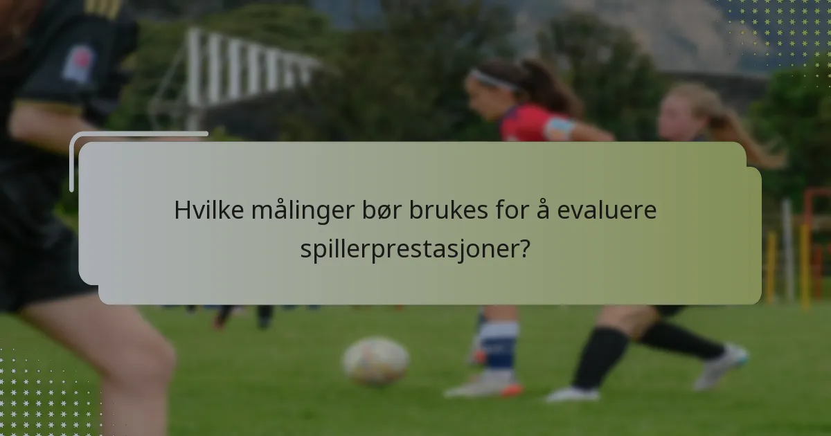 Hvilke målinger bør brukes for å evaluere spillerprestasjoner?