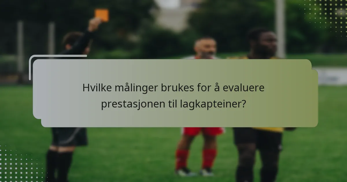 Hvilke målinger brukes for å evaluere prestasjonen til lagkapteiner?