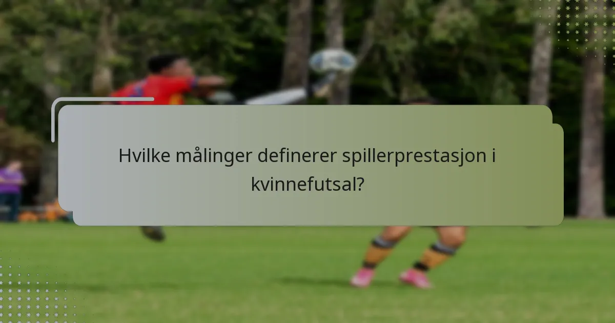 Hvilke målinger definerer spillerprestasjon i kvinnefutsal?