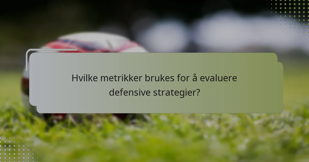 Hvilke metrikker brukes for å evaluere defensive strategier?