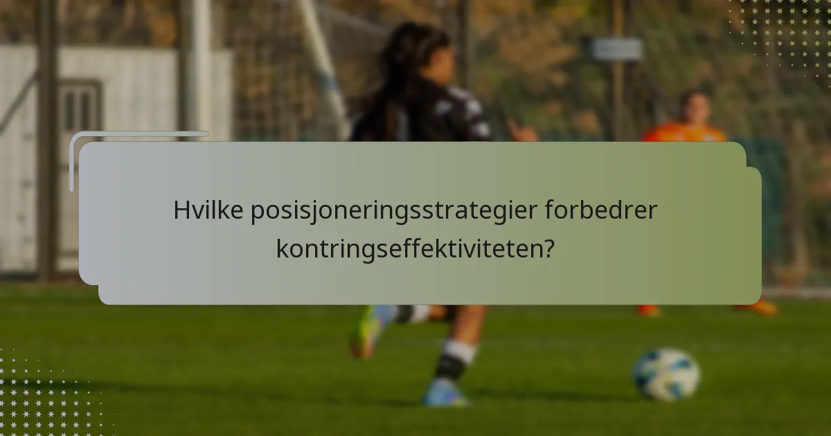 Hvilke posisjoneringsstrategier forbedrer kontringseffektiviteten?