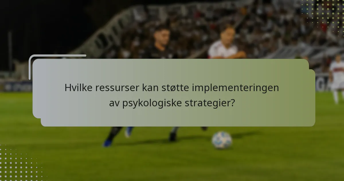 Hvilke ressurser kan støtte implementeringen av psykologiske strategier?