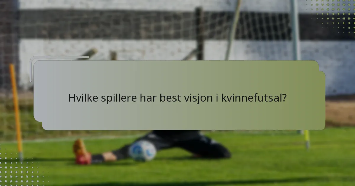 Hvilke spillere har best visjon i kvinnefutsal?