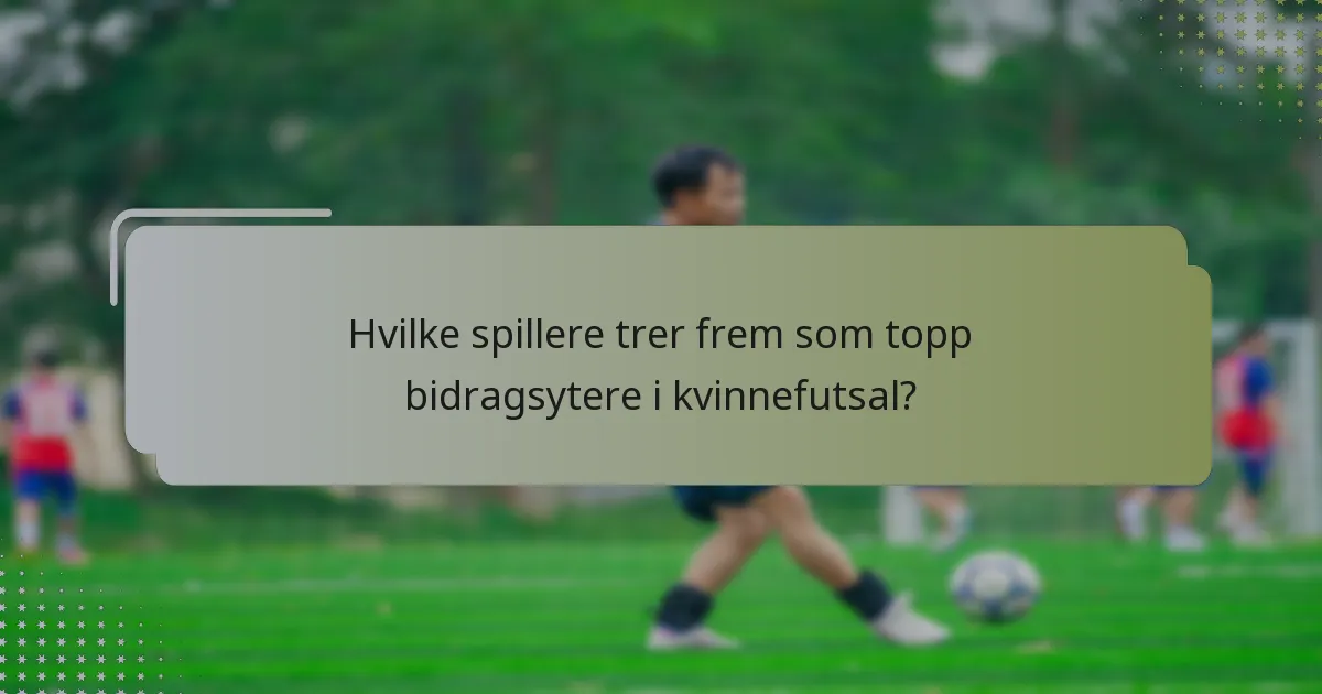 Hvilke spillere trer frem som topp bidragsytere i kvinnefutsal?
