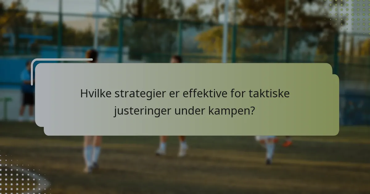 Hvilke strategier er effektive for taktiske justeringer under kampen?