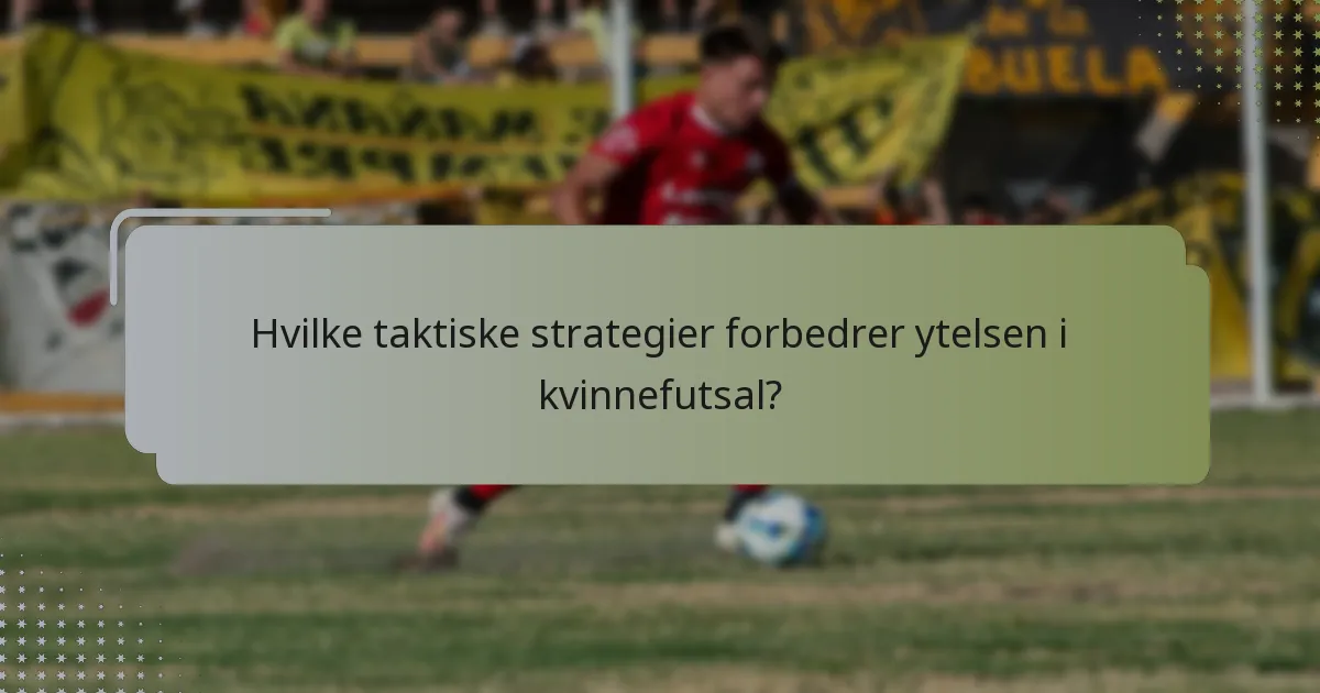 Hvilke taktiske strategier forbedrer ytelsen i kvinnefutsal?