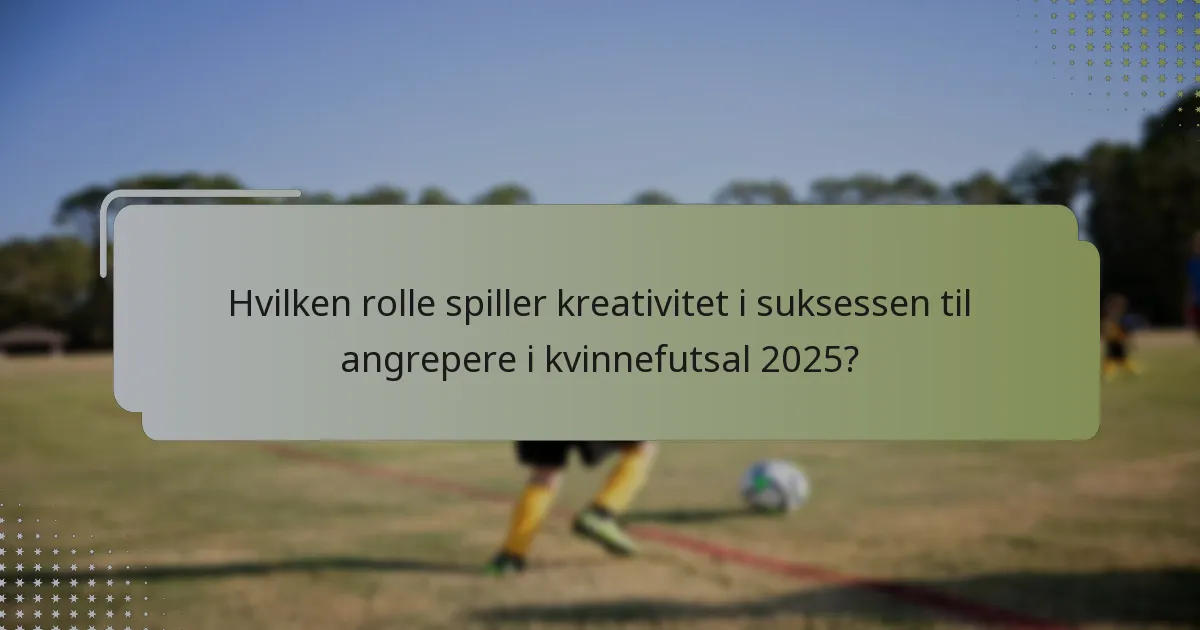 Hvilken rolle spiller kreativitet i suksessen til angrepere i kvinnefutsal 2025?