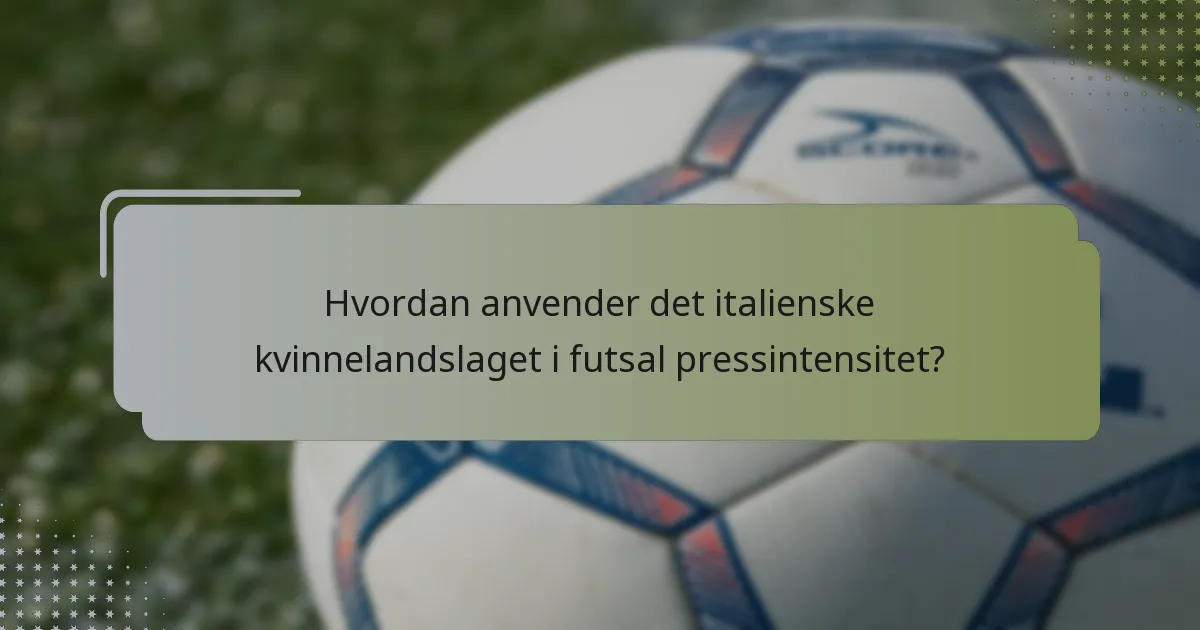 Hvordan anvender det italienske kvinnelandslaget i futsal pressintensitet?