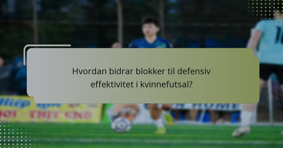 Hvordan bidrar blokker til defensiv effektivitet i kvinnefutsal?