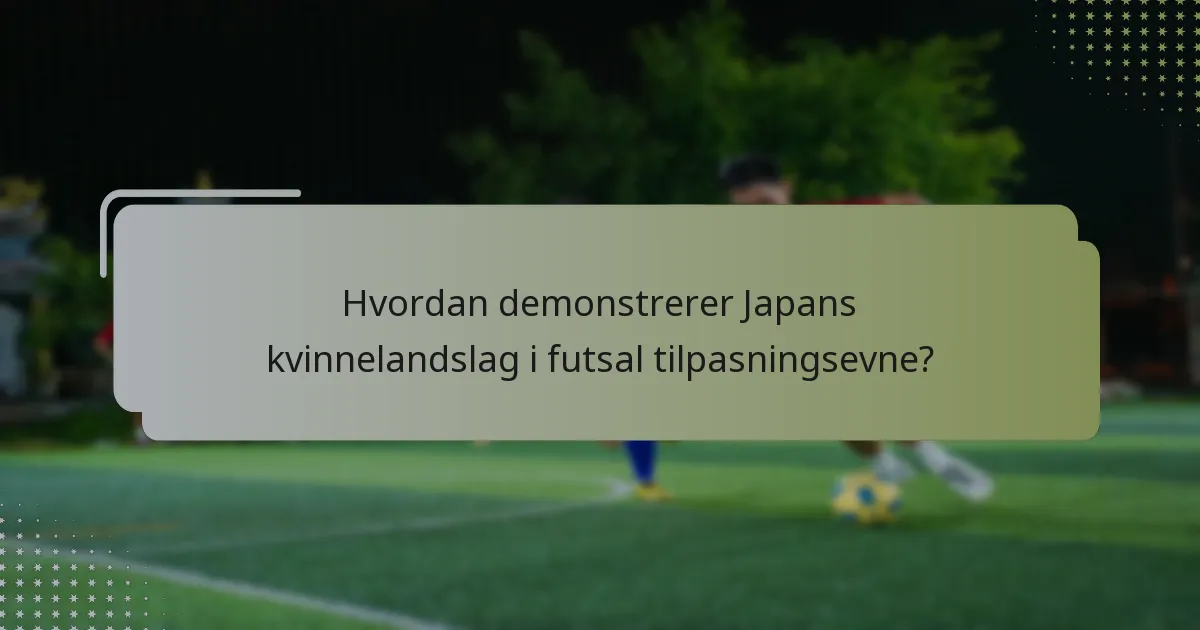Hvordan demonstrerer Japans kvinnelandslag i futsal tilpasningsevne?
