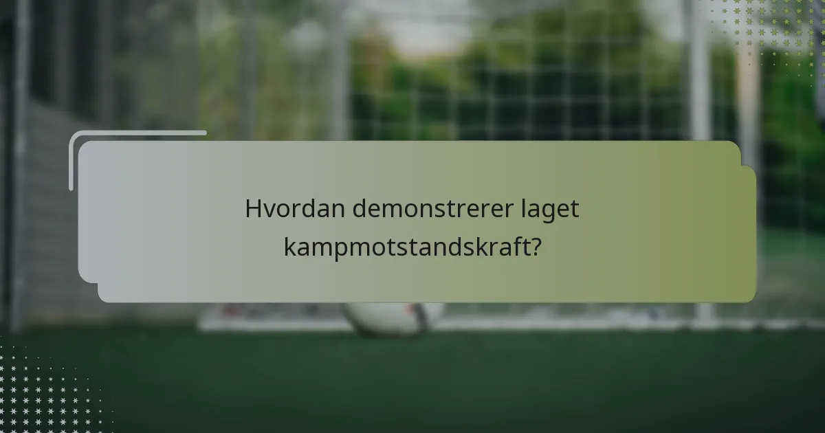 Hvordan demonstrerer laget kampmotstandskraft?