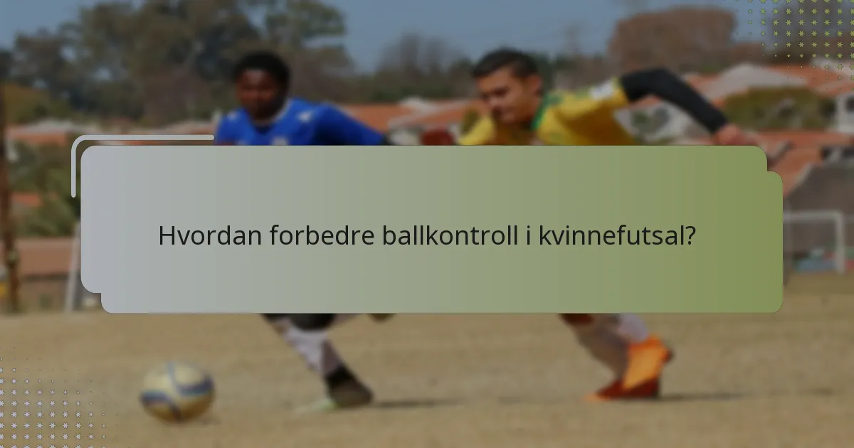 Hvordan forbedre ballkontroll i kvinnefutsal?