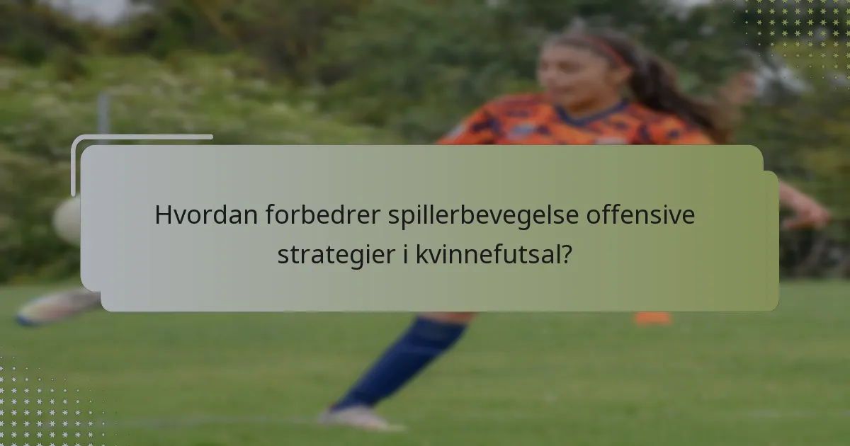 Hvordan forbedrer spillerbevegelse offensive strategier i kvinnefutsal?