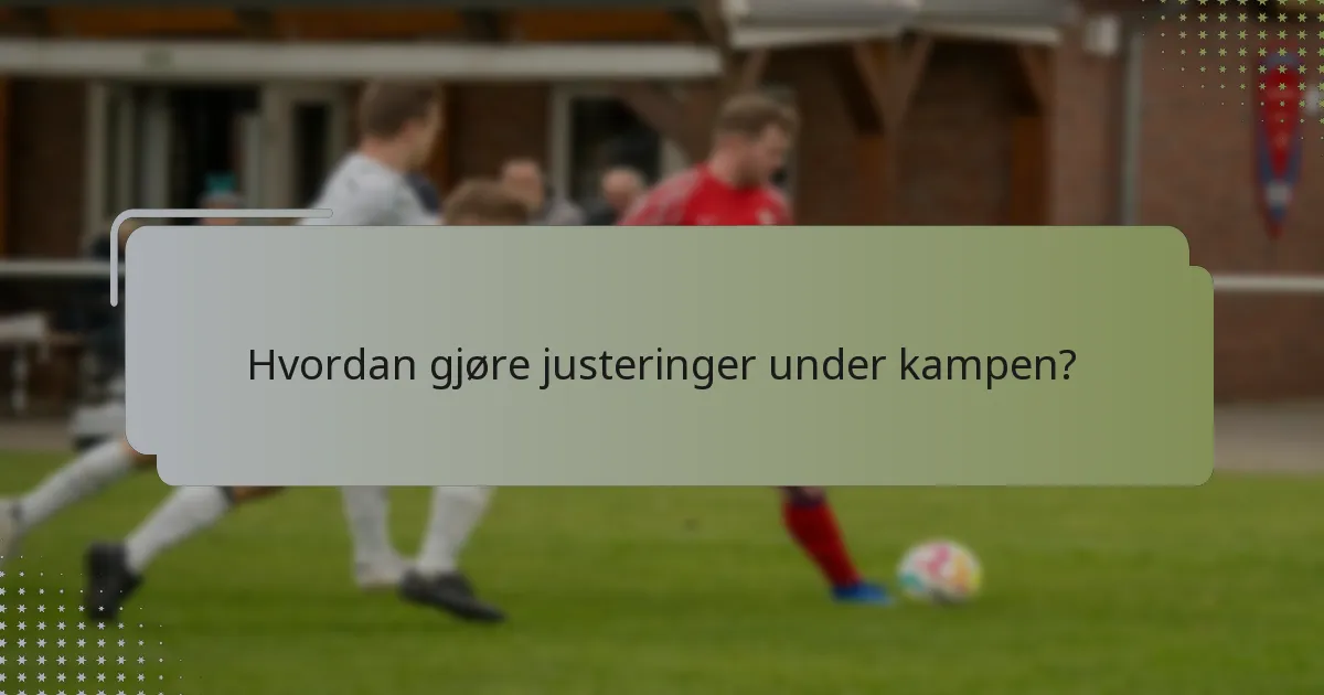 Hvordan gjøre justeringer under kampen?