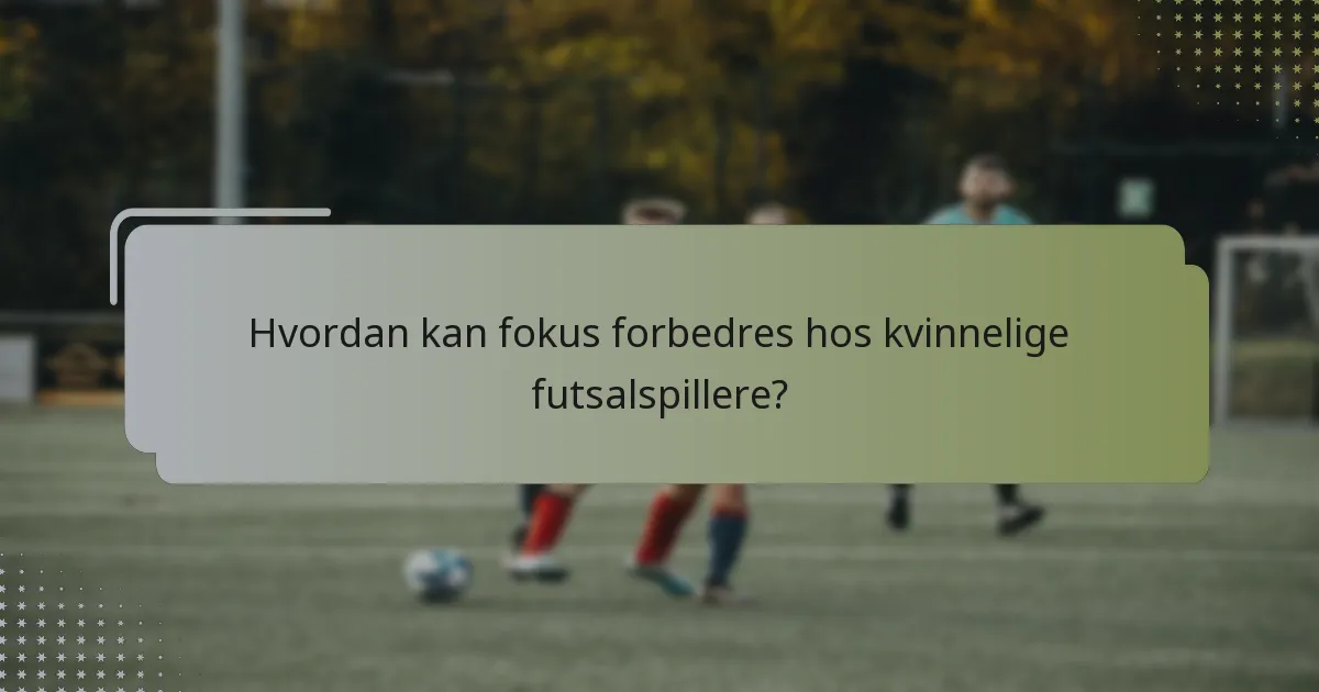 Hvordan kan fokus forbedres hos kvinnelige futsalspillere?