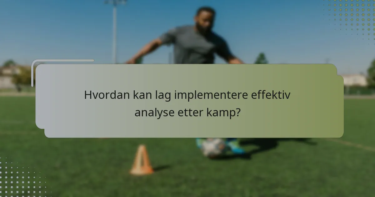 Hvordan kan lag implementere effektiv analyse etter kamp?