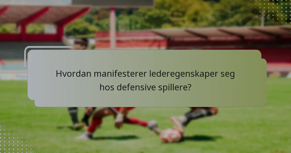 Hvordan manifesterer lederegenskaper seg hos defensive spillere?
