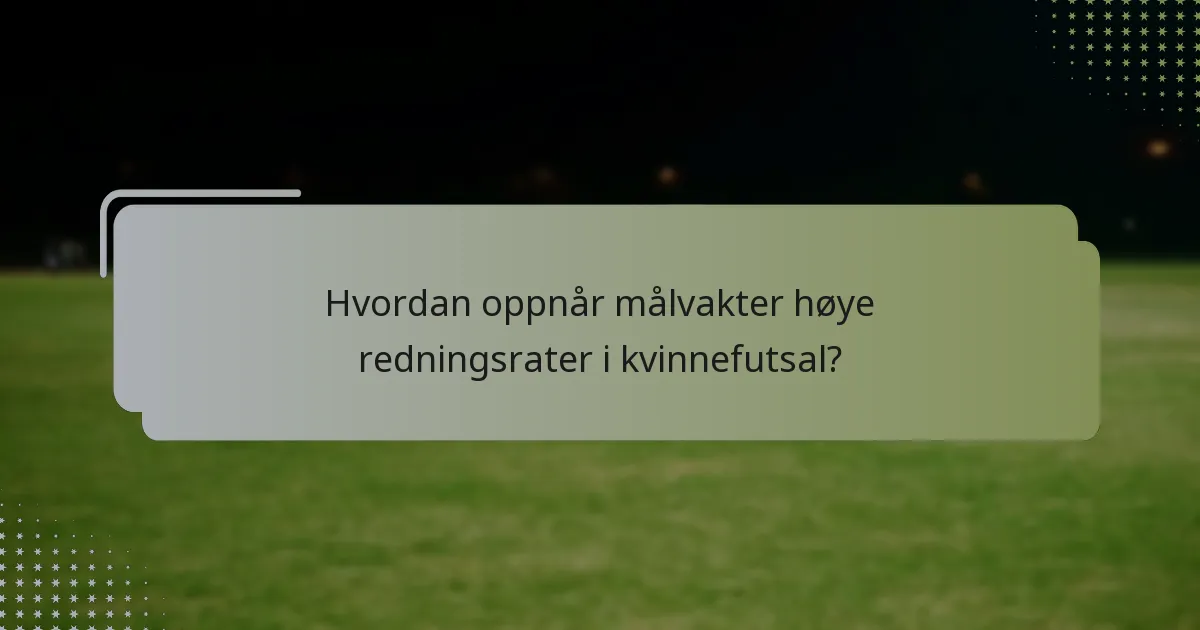 Hvordan oppnår målvakter høye redningsrater i kvinnefutsal?