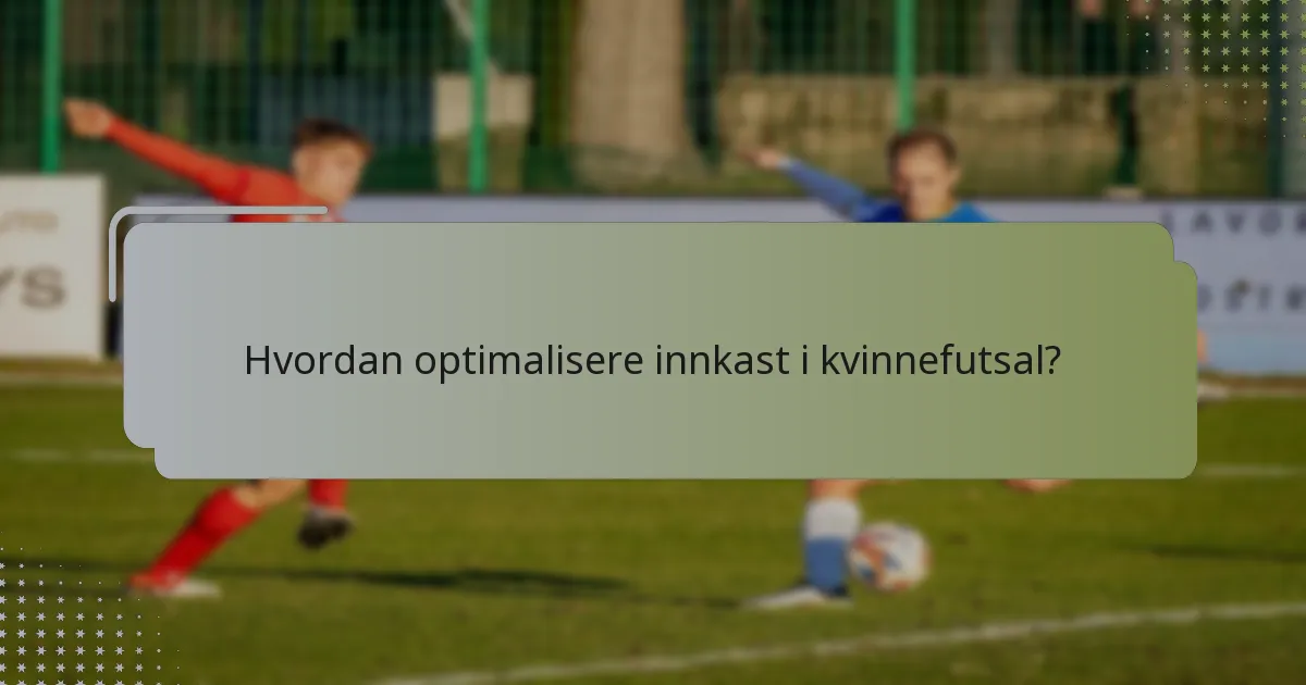 Hvordan optimalisere innkast i kvinnefutsal?