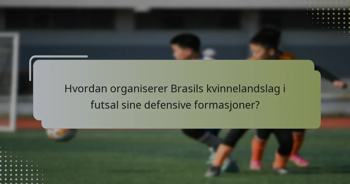 Hvordan organiserer Brasils kvinnelandslag i futsal sine defensive formasjoner?